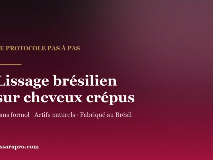 Lissage brésilien sur cheveux crépus : le protocole complet