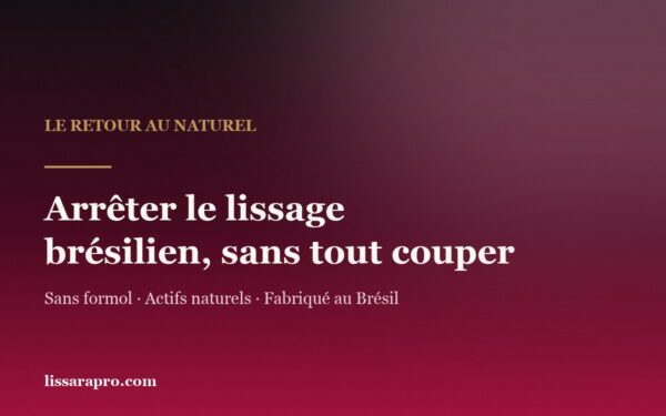 Arrêter le lissage brésilien et revenir au naturel sans tout couper
