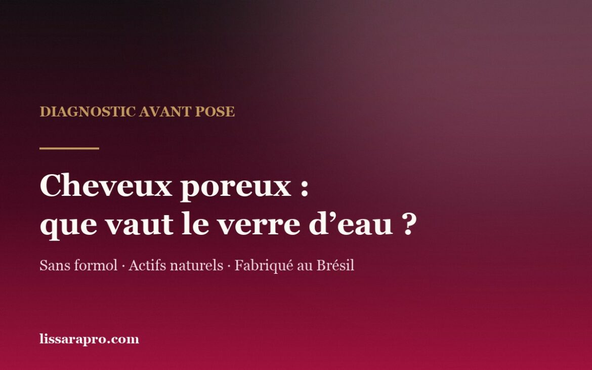 Cheveux poreux : que vaut le test du verre d’eau ? — Lissara