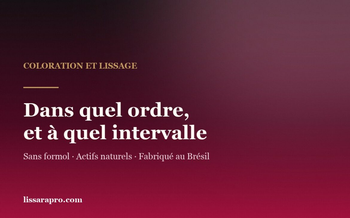 Coloration et lissage brésilien : dans quel ordre et à quel intervalle les enchaîner