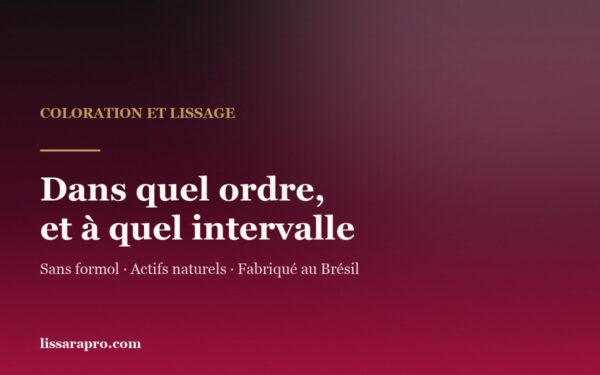 Coloration et lissage brésilien : dans quel ordre et à quel intervalle les enchaîner