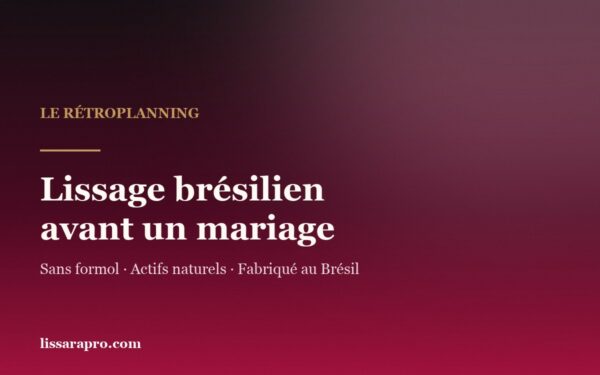 Lissage brésilien avant un mariage : le rétroplanning Lissara.