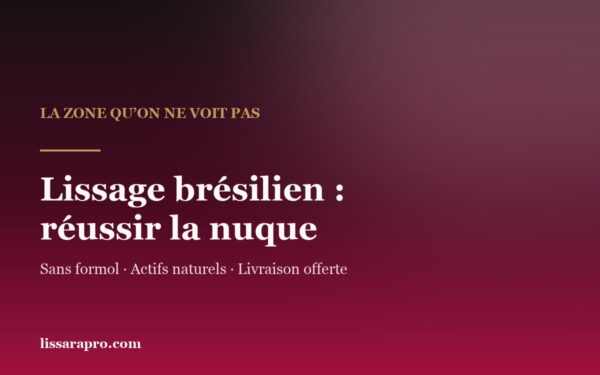 Lissage brésilien : réussir la nuque, la zone qu’on ne voit pas pendant la pose.