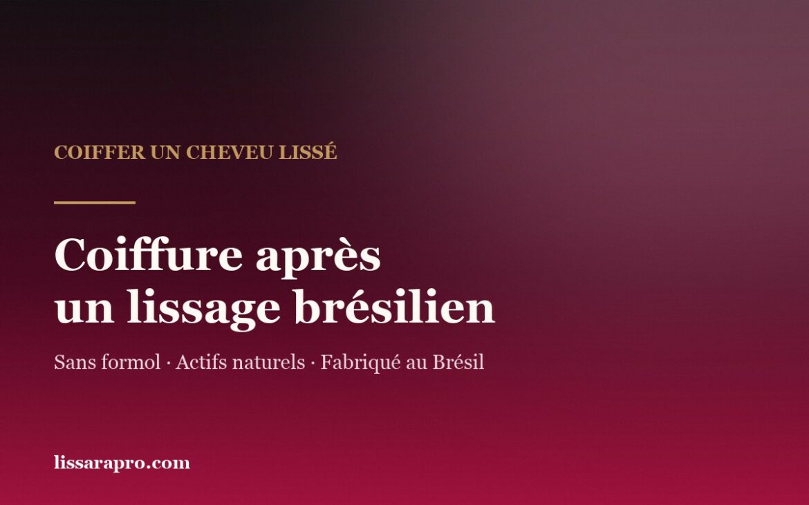 Visuel Lissara : coiffure après un lissage brésilien, repères de coiffage au quotidien.