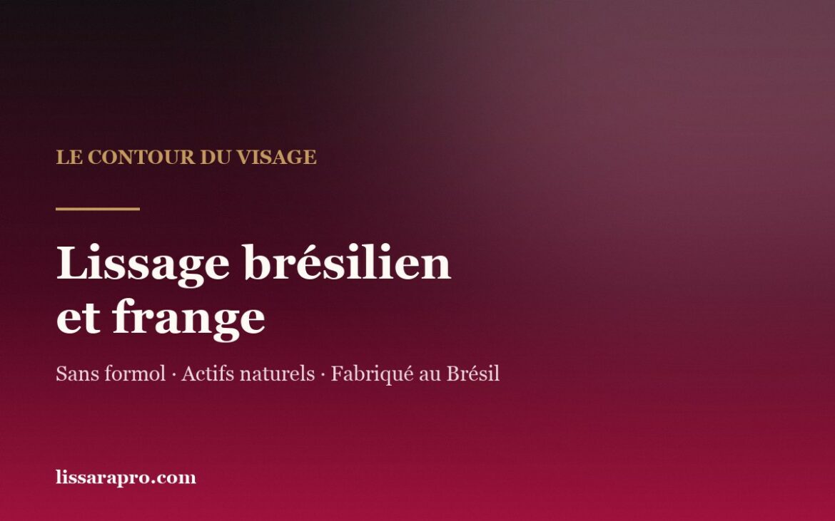 Lissage brésilien et frange : ce qui change au contour du visage