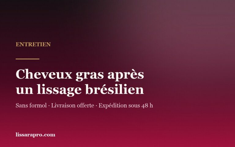 Cheveux gras après un lissage brésilien : que faire ?