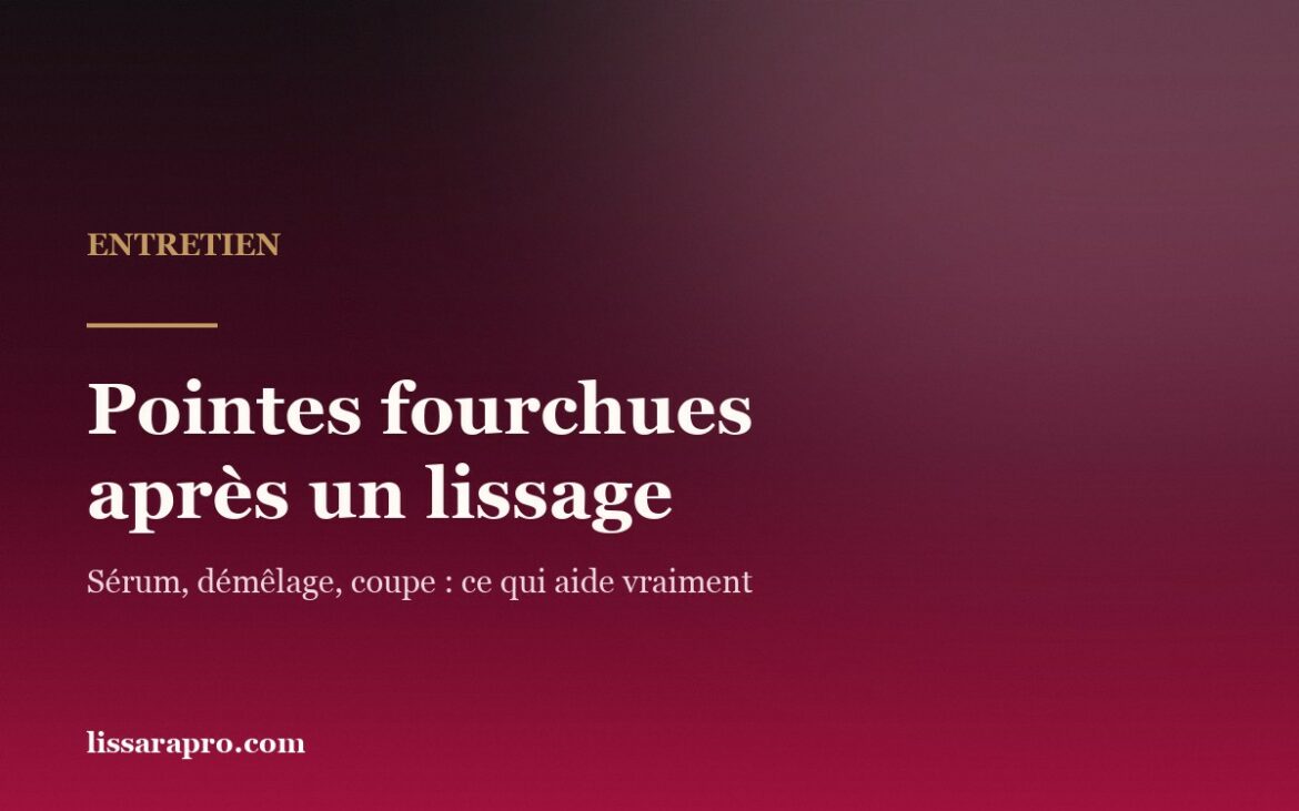 Pointes fourchues après un lissage brésilien : sérum, démêlage et coupe
