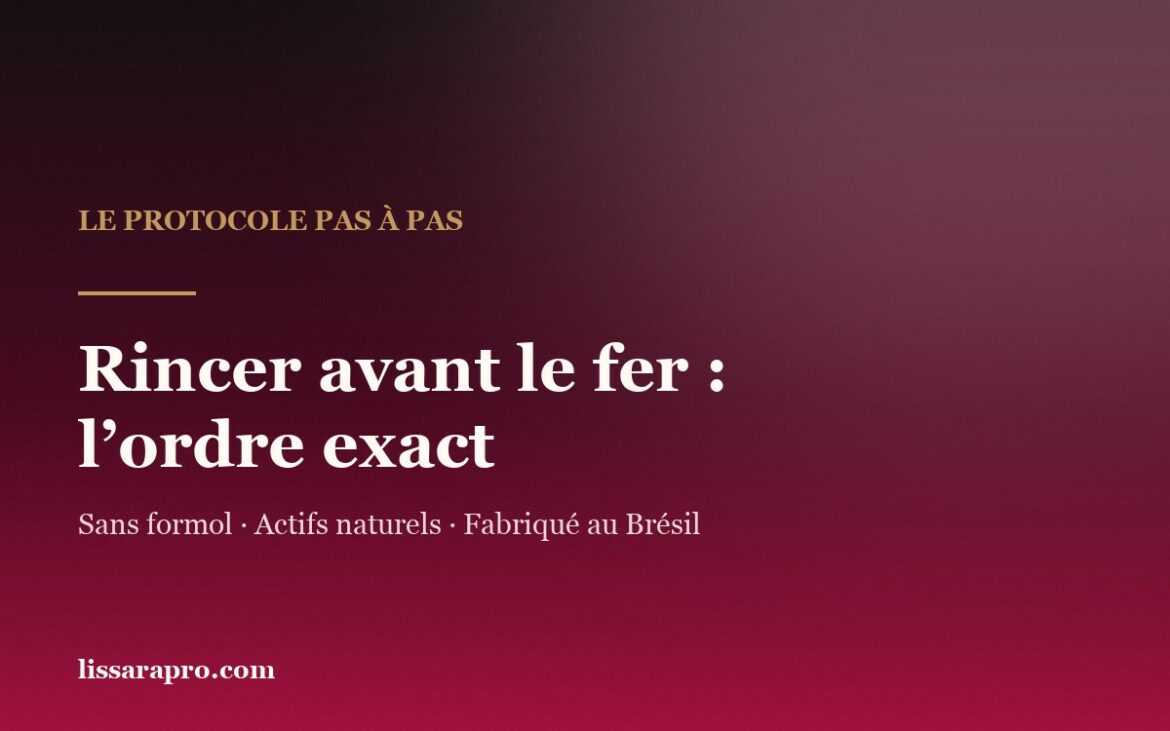 Rincer un lissage brésilien avant le fer : l’ordre exact du protocole Lissara sans formol